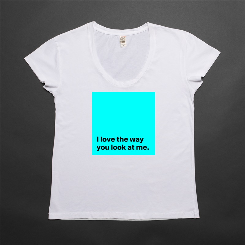 




 I love the way
 you look at me. White Womens Women Shirt T-Shirt Quote Custom Roadtrip Satin Jersey 