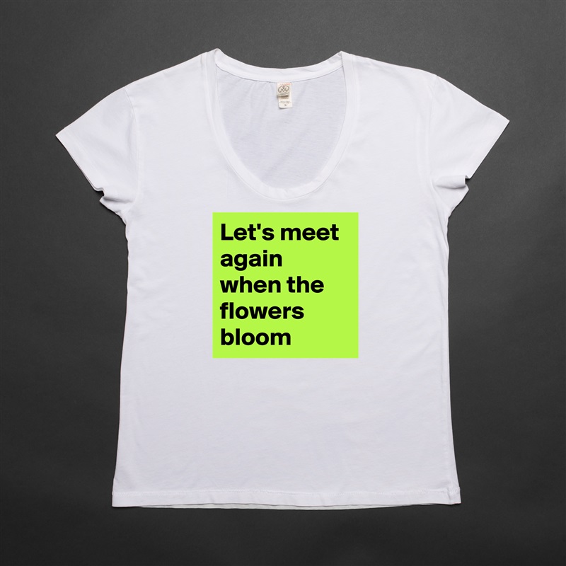Let's meet again when the flowers bloom  White Womens Women Shirt T-Shirt Quote Custom Roadtrip Satin Jersey 