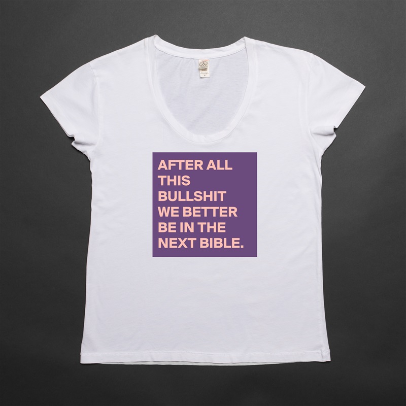 AFTER ALL THIS BULLSHIT WE BETTER BE IN THE NEXT BIBLE. White Womens Women Shirt T-Shirt Quote Custom Roadtrip Satin Jersey 