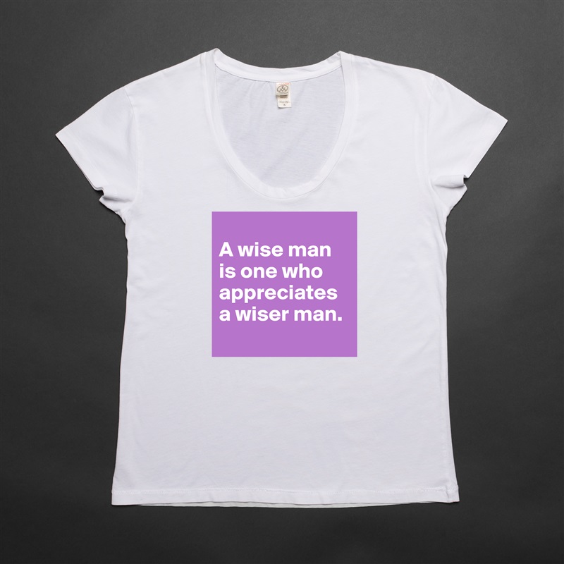 
A wise man is one who appreciates a wiser man.
 White Womens Women Shirt T-Shirt Quote Custom Roadtrip Satin Jersey 