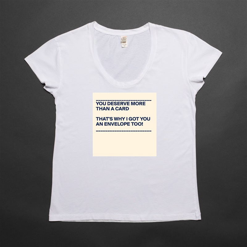 ________________________
YOU DESERVE MORE THAN A CARD

THAT'S WHY I GOT YOU AN ENVELOPE TOO!
________________________



 White Womens Women Shirt T-Shirt Quote Custom Roadtrip Satin Jersey 