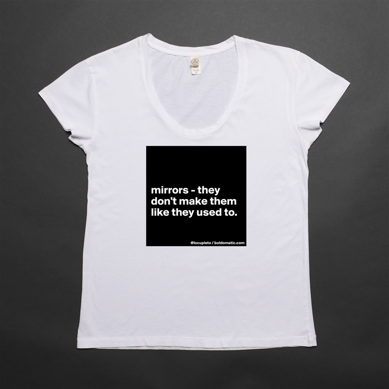 


mirrors - they don't make them like they used to. 

 White Womens Women Shirt T-Shirt Quote Custom Roadtrip Satin Jersey 