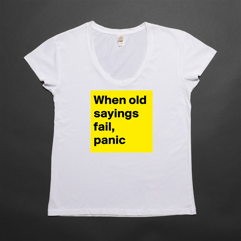 When old sayings fail, panic White Womens Women Shirt T-Shirt Quote Custom Roadtrip Satin Jersey 
