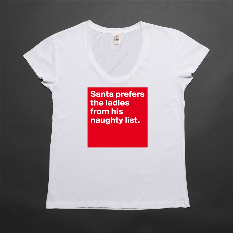 Santa prefers the ladies from his naughty list.

 White Womens Women Shirt T-Shirt Quote Custom Roadtrip Satin Jersey 