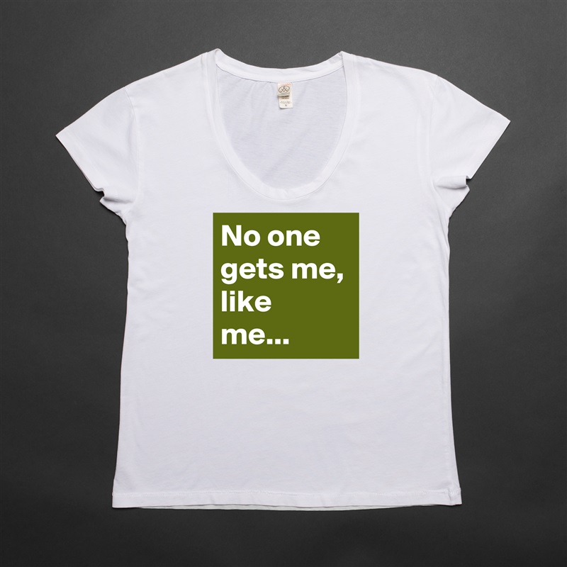 No one gets me, like me...  White Womens Women Shirt T-Shirt Quote Custom Roadtrip Satin Jersey 