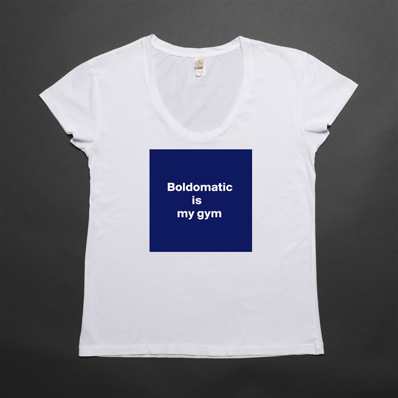 

     Boldomatic
               is
         my gym

 White Womens Women Shirt T-Shirt Quote Custom Roadtrip Satin Jersey 