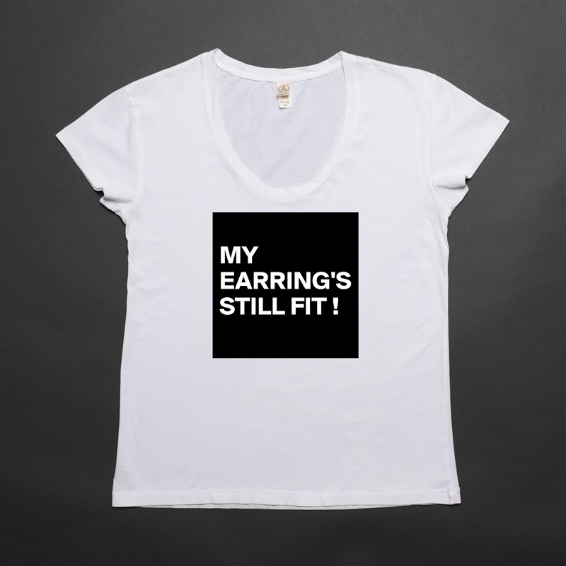 
MY EARRING'S STILL FIT !
 White Womens Women Shirt T-Shirt Quote Custom Roadtrip Satin Jersey 