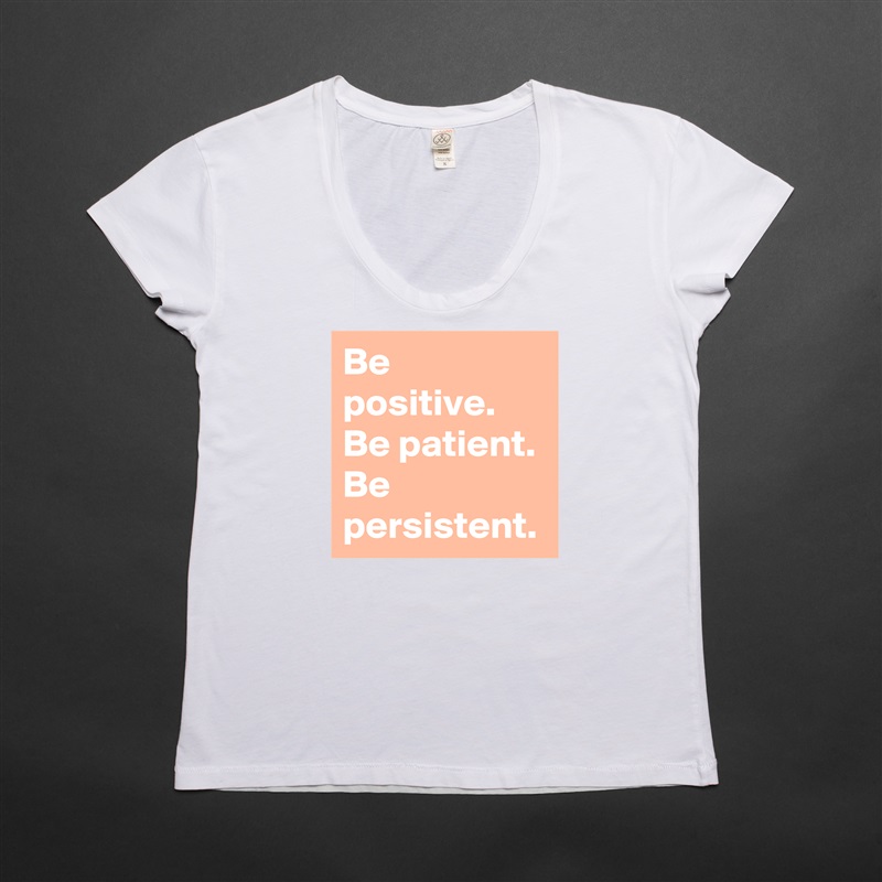 Be positive.
Be patient.
Be persistent. White Womens Women Shirt T-Shirt Quote Custom Roadtrip Satin Jersey 