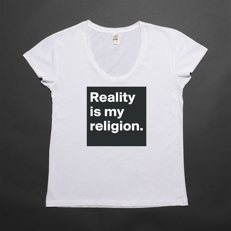 Reality is my religion. White Womens Women Shirt T-Shirt Quote Custom Roadtrip Satin Jersey 