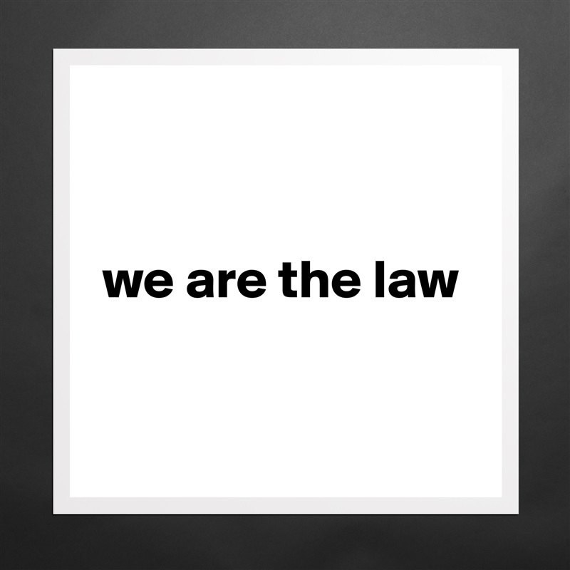 


 we are the law


 Matte White Poster Print Statement Custom 