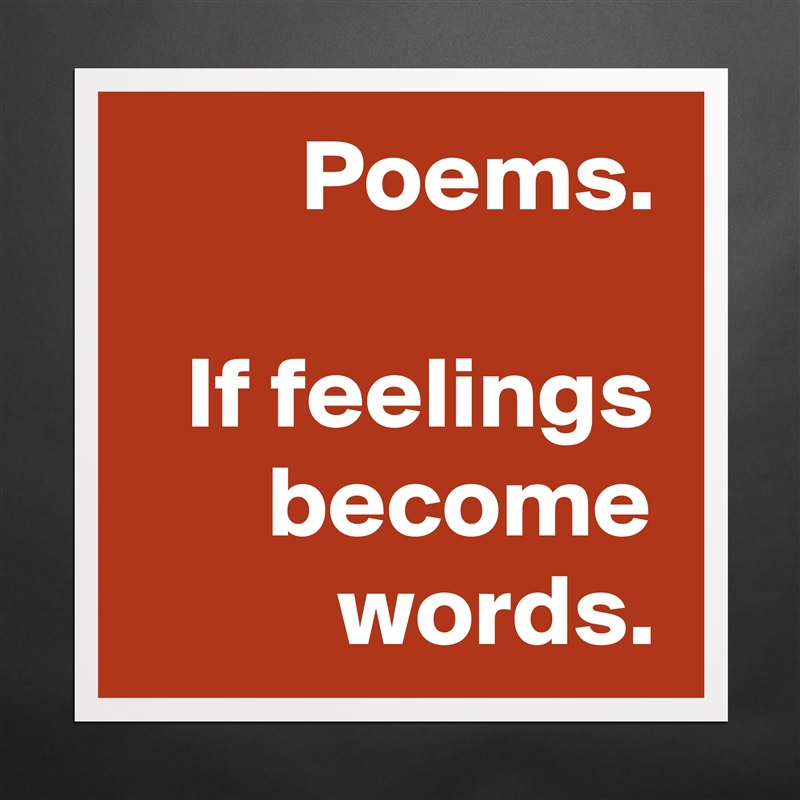 Poems.

If feelings become words. Matte White Poster Print Statement Custom 
