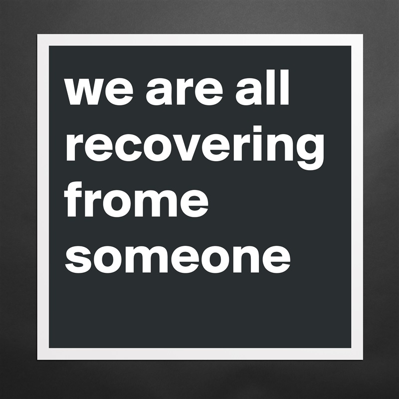 we are all recovering frome someone Matte White Poster Print Statement Custom 