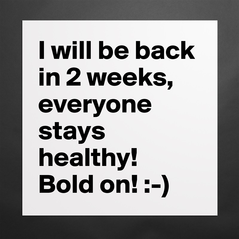 I will be back in 2 weeks, everyone stays healthy!
Bold on! :-) Matte White Poster Print Statement Custom 