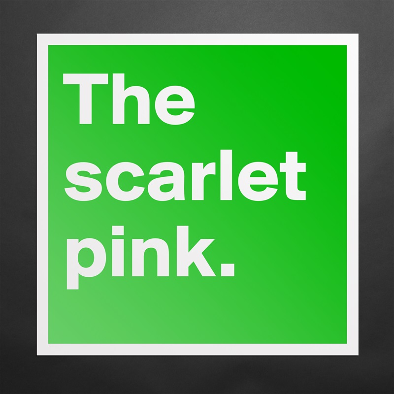The scarlet pink.  Matte White Poster Print Statement Custom 