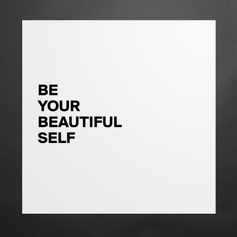 


BE
YOUR
BEAUTIFUL
SELF


 Matte White Poster Print Statement Custom 