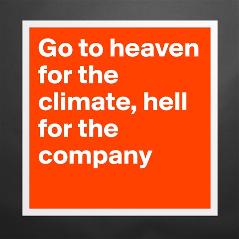 Products Go To Heaven For The Climate Hell For The Company Boldomatic Shop