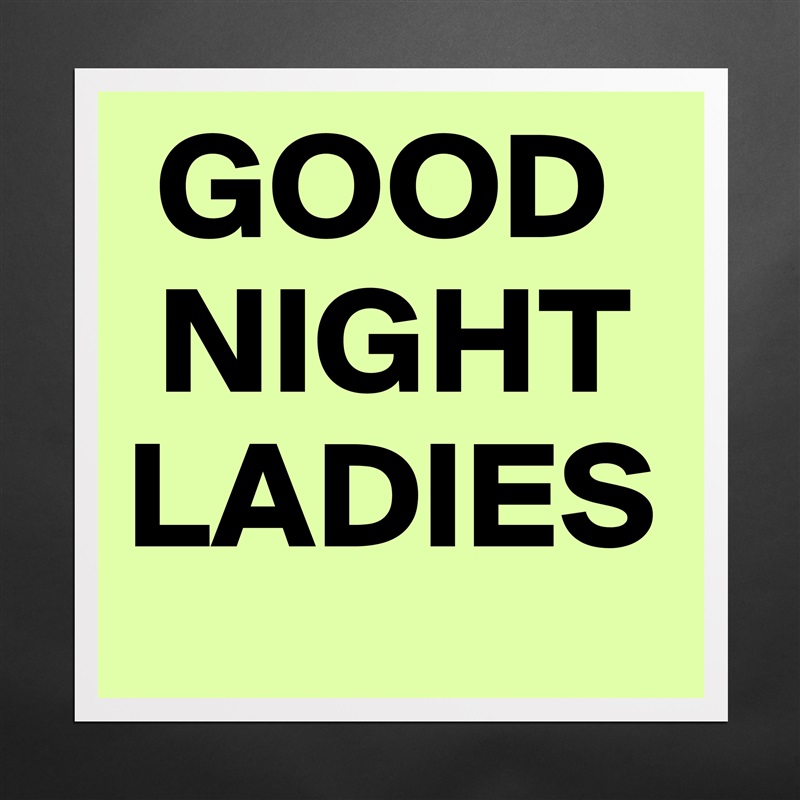  GOOD
 NIGHT
LADIES Matte White Poster Print Statement Custom 
