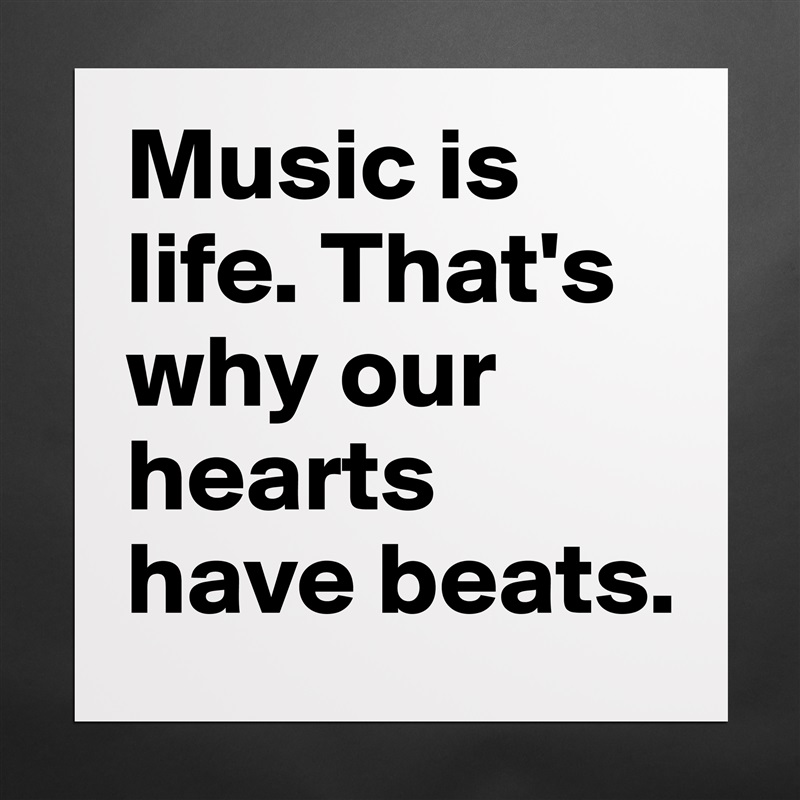 Music is life. That's why our hearts have beats. Matte White Poster Print Statement Custom 