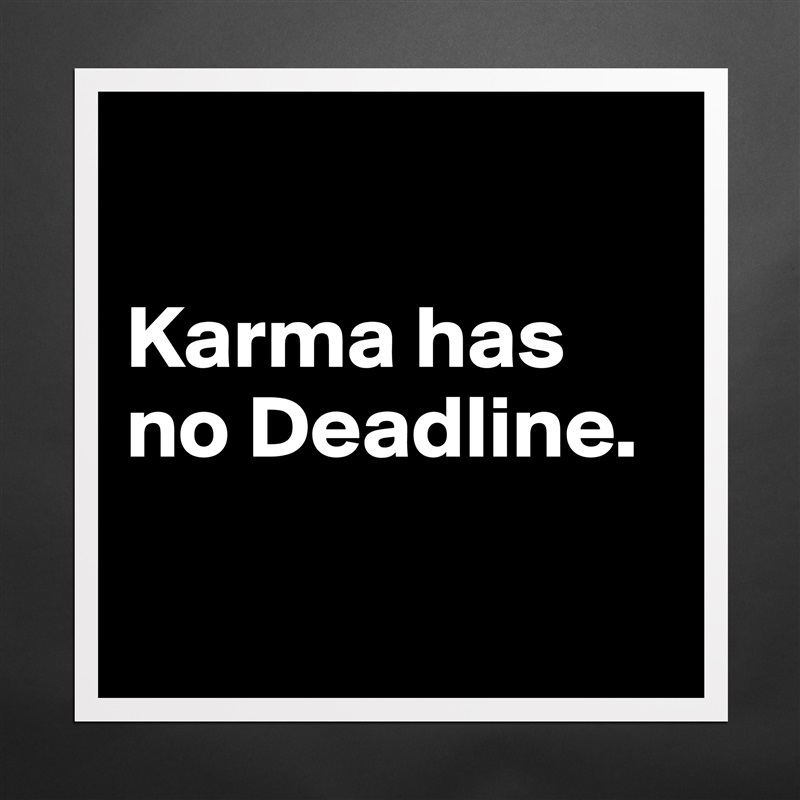 

Karma has no Deadline.

 Matte White Poster Print Statement Custom 