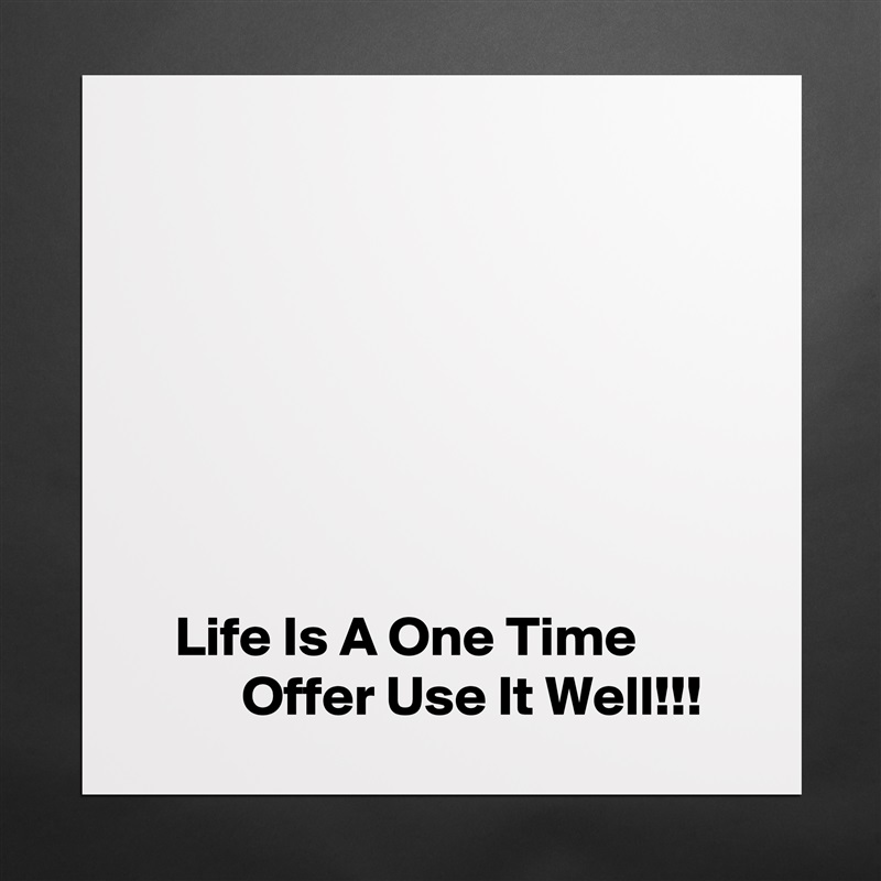 







   Life Is A One Time                  Offer Use It Well!!! Matte White Poster Print Statement Custom 