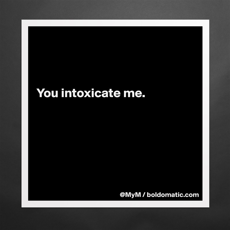 



You intoxicate me.






 Matte White Poster Print Statement Custom 