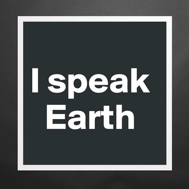 
I speak  
  Earth Matte White Poster Print Statement Custom 