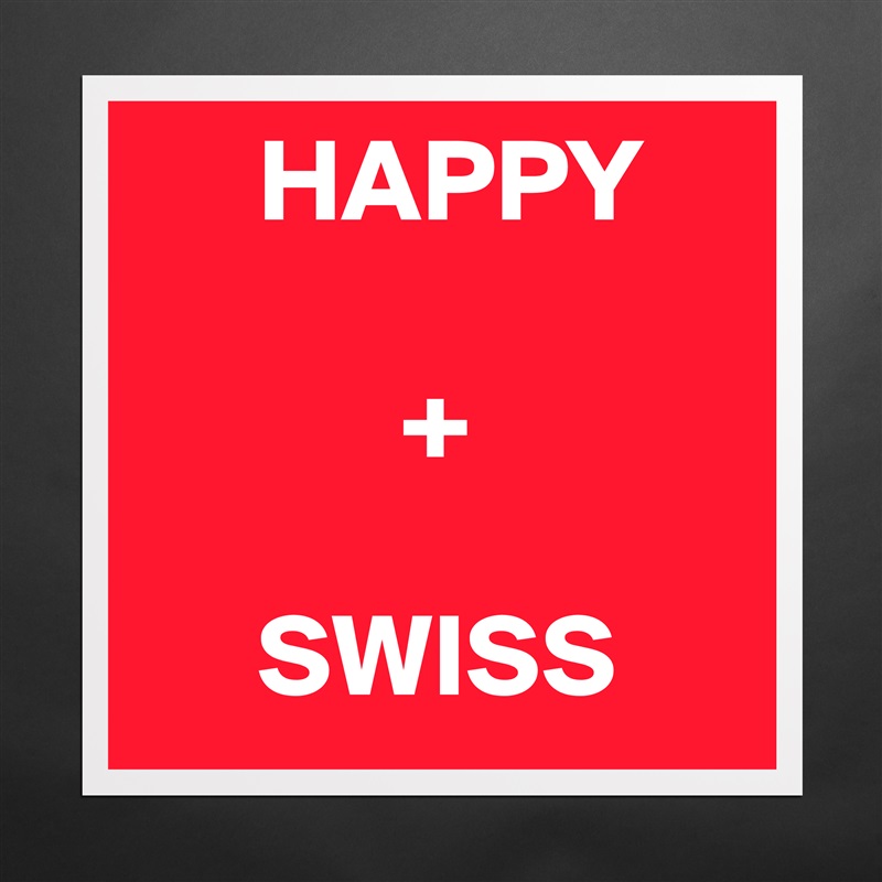      HAPPY

           +

     SWISS Matte White Poster Print Statement Custom 