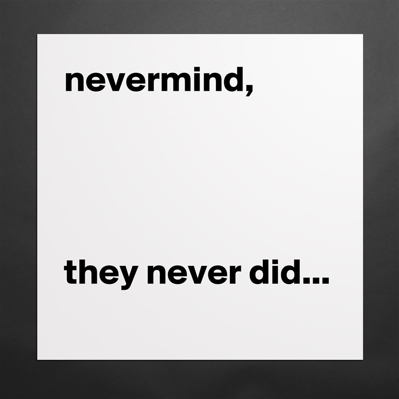 nevermind,




they never did...
 Matte White Poster Print Statement Custom 