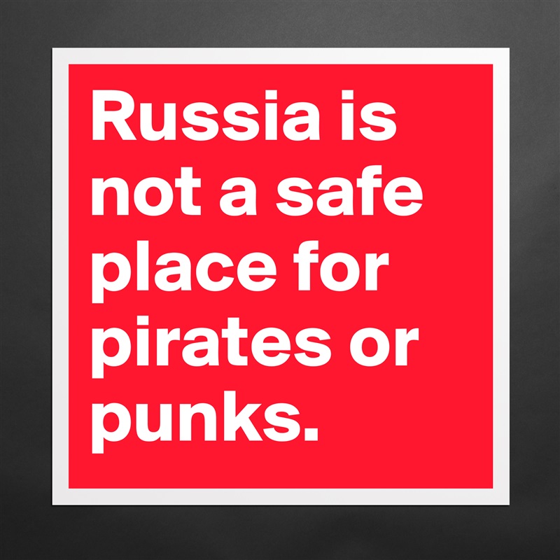 Russia is not a safe place for pirates or punks.  Matte White Poster Print Statement Custom 