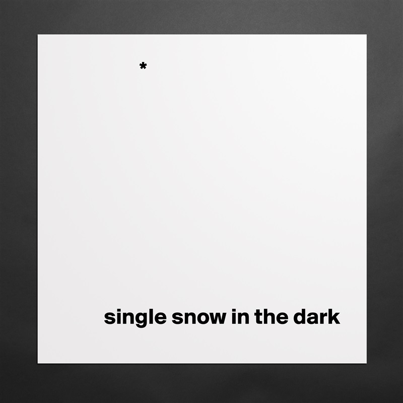                 *










         single snow in the dark Matte White Poster Print Statement Custom 