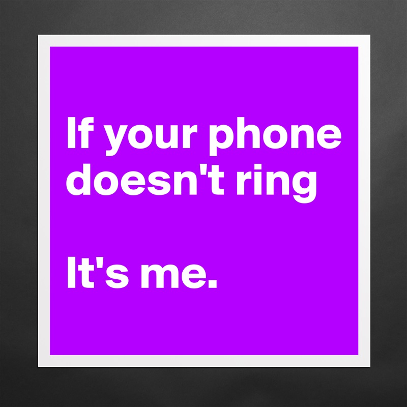 
If your phone doesn't ring

It's me.  Matte White Poster Print Statement Custom 