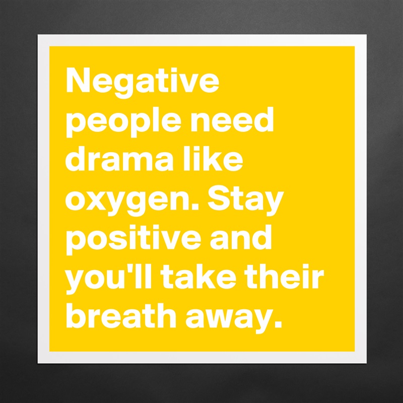 Negative people need drama like oxygen. Stay positive and you'll take their breath away. Matte White Poster Print Statement Custom 