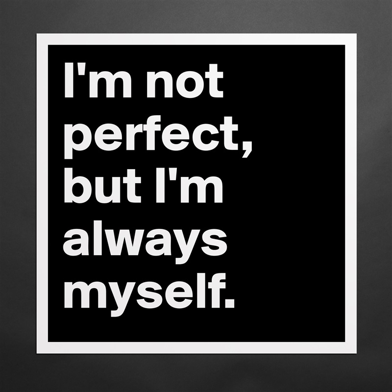 I'm not perfect, but I'm always myself. Matte White Poster Print Statement Custom 