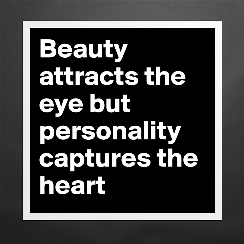 Beauty attracts the eye but personality captures the heart Matte White Poster Print Statement Custom 