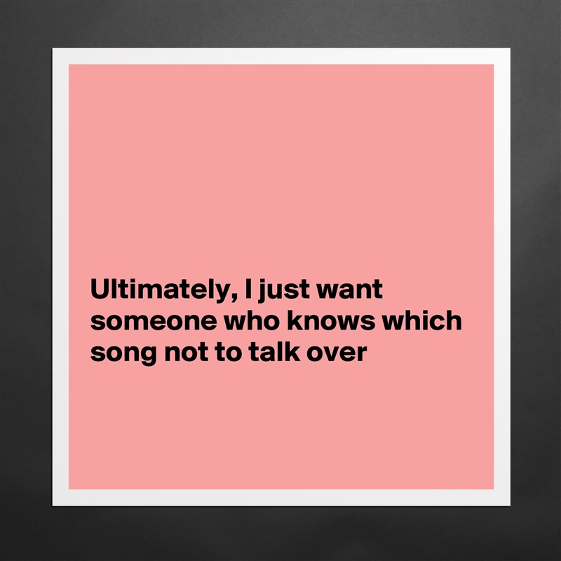 





Ultimately, I just want someone who knows which song not to talk over


 Matte White Poster Print Statement Custom 