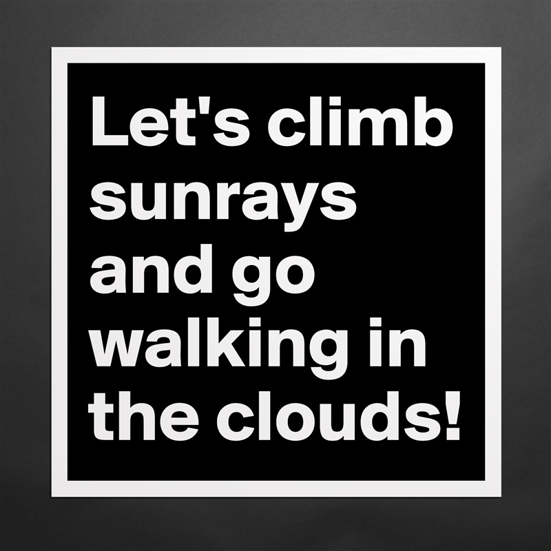 Let's climb sunrays and go walking in the clouds! Matte White Poster Print Statement Custom 