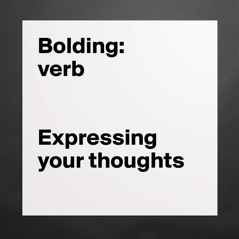 Bolding:
verb


Expressing your thoughts
 Matte White Poster Print Statement Custom 
