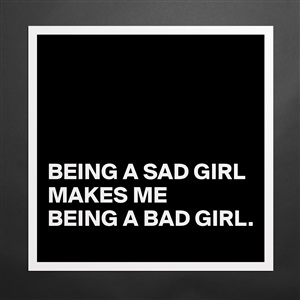Sad girl bad girl