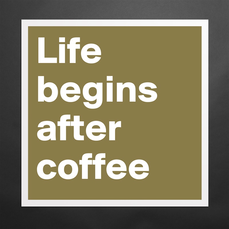 Life begins after coffee Matte White Poster Print Statement Custom 