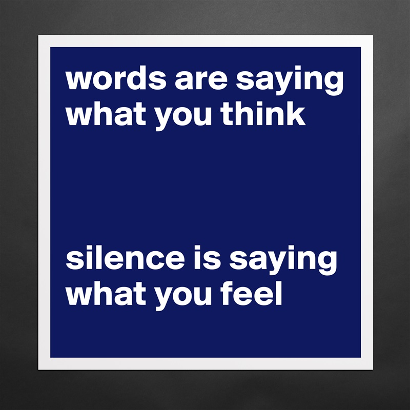words are saying what you think



silence is saying what you feel Matte White Poster Print Statement Custom 