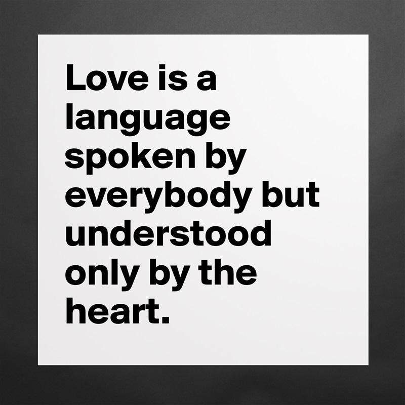 Love is a language spoken by everybody but understood only by the heart. Matte White Poster Print Statement Custom 