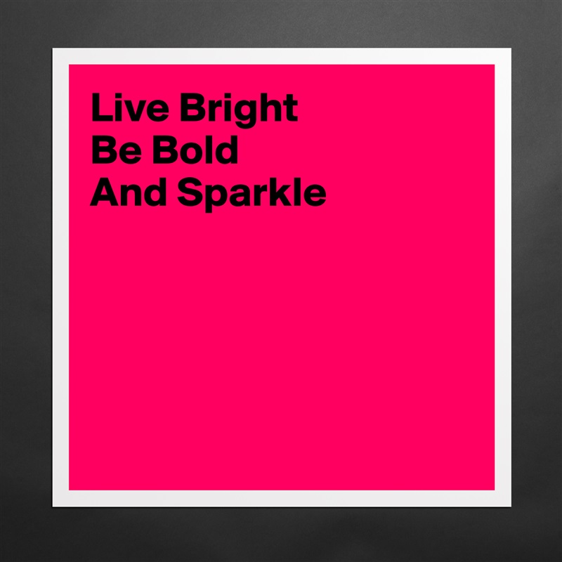 Live Bright
Be Bold
And Sparkle





 Matte White Poster Print Statement Custom 