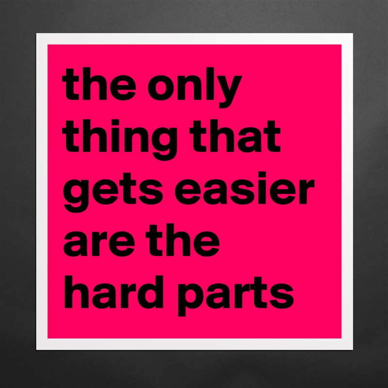 the only thing that gets easier are the hard parts Matte White Poster Print Statement Custom 