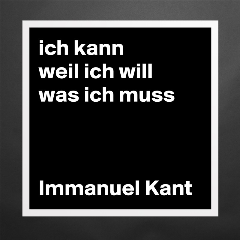ich kann
weil ich will
was ich muss



Immanuel Kant Matte White Poster Print Statement Custom 