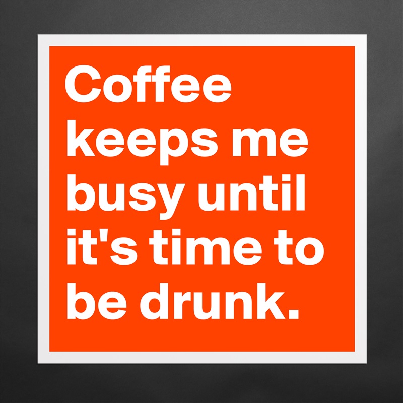 Coffee keeps me busy until it's time to be drunk.  Matte White Poster Print Statement Custom 