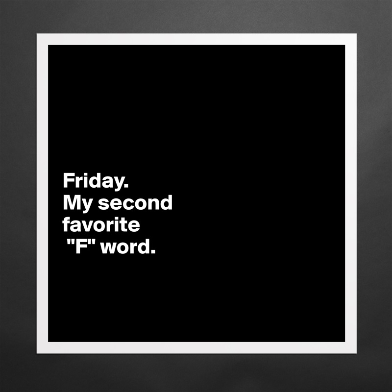 




Friday.
My second 
favorite
 "F" word. 


 Matte White Poster Print Statement Custom 