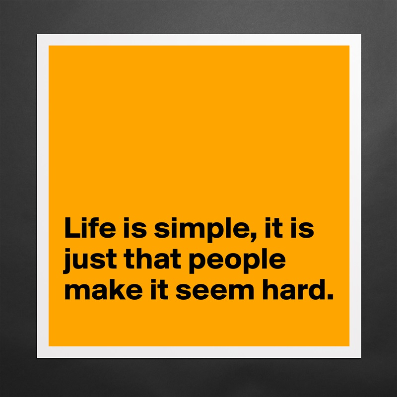 




Life is simple, it is just that people make it seem hard. Matte White Poster Print Statement Custom 