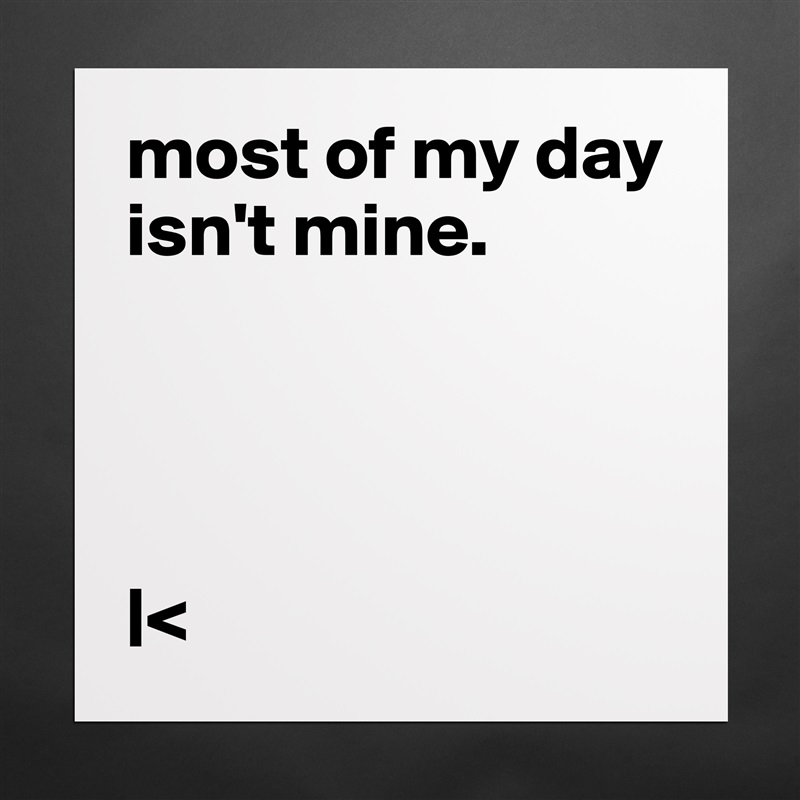 most of my day isn't mine.




|< Matte White Poster Print Statement Custom 
