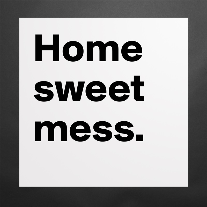 Home    sweet mess. Matte White Poster Print Statement Custom 