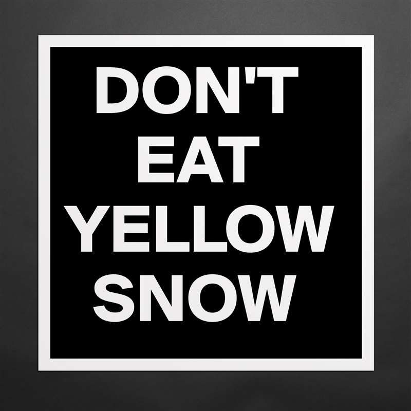   DON'T
     EAT YELLOW    
  SNOW Matte White Poster Print Statement Custom 